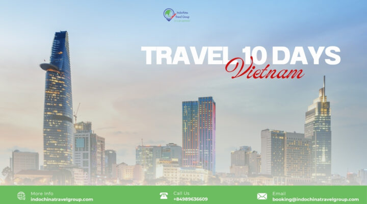 How to explore Vietnam in 10 days? What is perfect 10-day-itinerary in Vietnam?