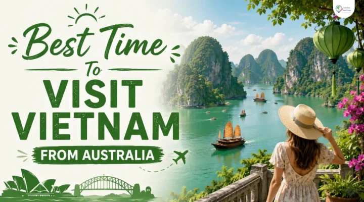 Best Time To Visit Vietnam From Australia: A Complete Season-By-Region Guide